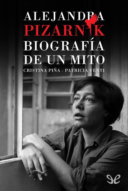 Alejandra Pizarnik. Biografía de un mito, Cristina Piña, Patricia Venti