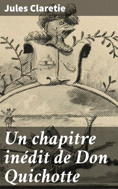 Un chapitre inédit de Don Quichotte, Jules Claretie