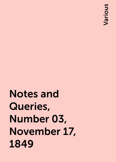 Notes and Queries, Number 03, November 17, 1849, Various
