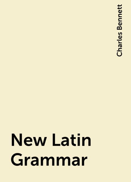 New Latin Grammar, Charles Bennett
