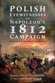 Polish Eyewitnesses to Napoleon's 1812 Campaign, Jonathan North, Marek Tadeusz Lalowski
