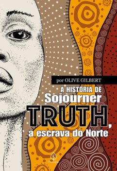 A história de Sojourner Truth, a escrava do Norte, Olive Gilbert