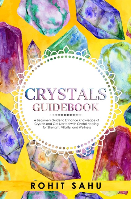 Crystals Guidebook, Rohit Sahu