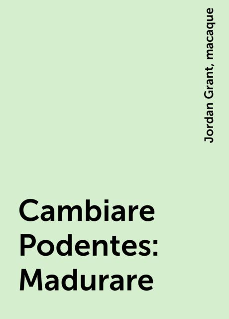 Cambiare Podentes: Madurare, Jordan Grant, macaque