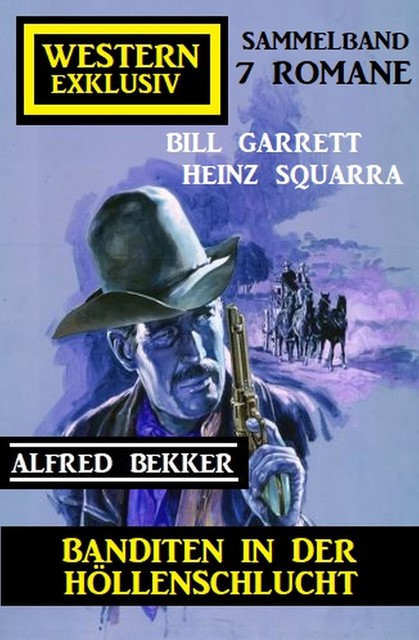 Banditen in der Höllenschlucht: Western Exklusiv Sammelband 7 Romane, Alfred Bekker, Heinz Squarra, Bill Garrett