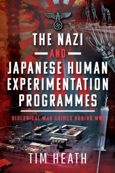 The Nazi and Japanese Human Experimentation Programmes, Tim Heath