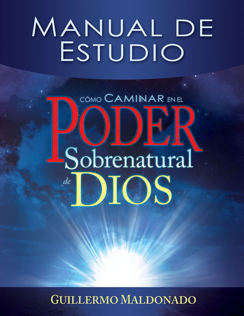 Cómo Caminar En El Poder Sobrenatural de Dios Manual de Estudio, Guillermo Maldonado