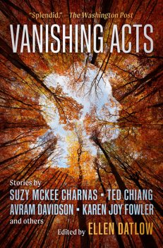 Vanishing Acts, Karen Joy Fowler, Mark W.Tiedemann, Ted Chiang, Joe Haldeman, Paul McAuley, Daniel Abraham, Brian Stableford, Avram Davidson, A.R.Morlan, Bruce McAllister, David J.Schow, Michael Cadnum, M. Shayne Bell, Ian McDowell, Suzy McKee Charn, William Shunn