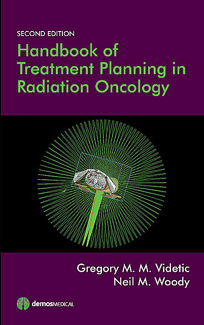 Handbook of Treatment Planning in Radiation Oncology, Gregory M.M. Videtic, Andrew D. Vassil, Neil M. Woody