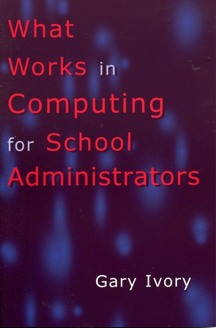 What Works in Computing for School Administrators, Gary Ivory