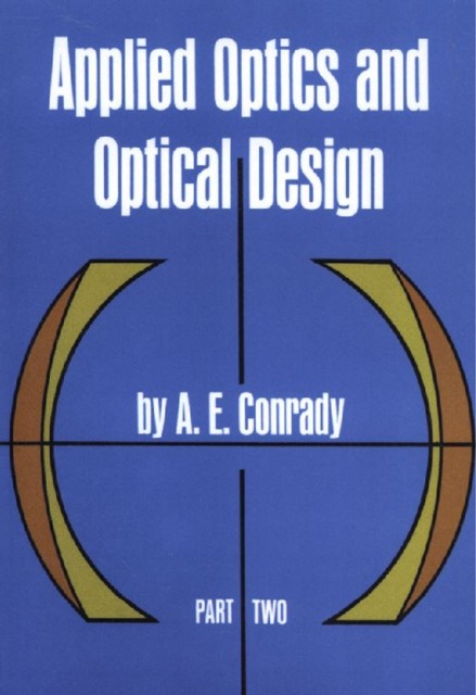 Applied Optics and Optical Design, Part Two, A.E.Conrady