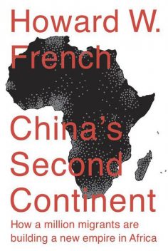 China's Second Continent: How a Million Migrants Are Building a New Empire in Africa, Howard, French