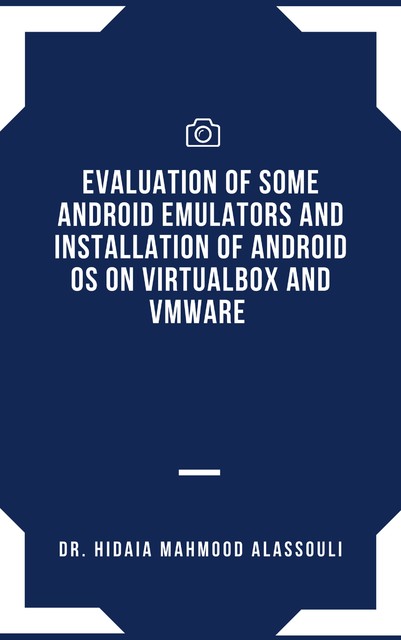 Evaluation of Some Android Emulators and Installation of Android OS on Virtualbox and VMware, Hidaia Mahmood Alassouli
