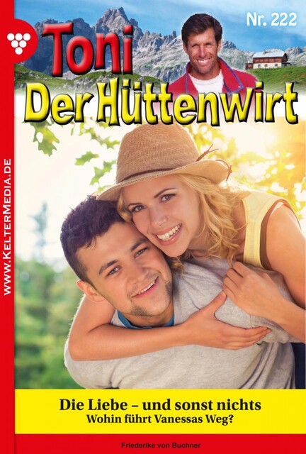 Toni der Hüttenwirt – 222 – Die Liebe – und sonst nichts, Friederike, von Buchner