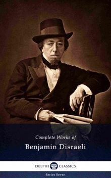 Delphi Complete Works of Benjamin Disraeli (Illustrated), Benjamin Disraeli
