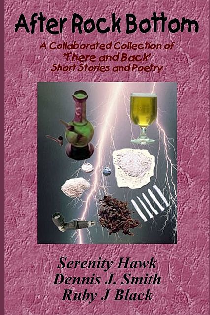 After Rock Bottom: A Collaborative Collection of 'There And Back' Short Stories and Poetry, Ruby Black, Dennis J. Smith, Serenity Hawk