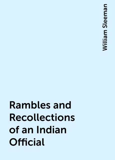 Rambles and Recollections of an Indian Official, William Sleeman