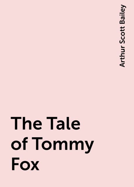 The Tale of Tommy Fox, Arthur Scott Bailey