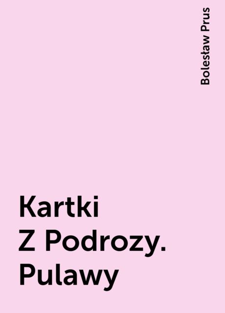 Kartki Z Podrozy. Pulawy, Bolesław Prus