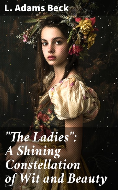 “The Ladies”: A Shining Constellation of Wit and Beauty, L.Adams Beck