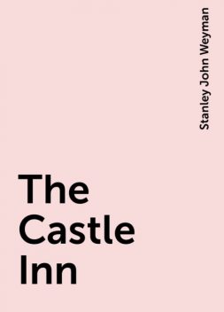 The Castle Inn, Stanley John Weyman