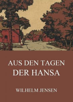 Aus den Tagen der Hansa, Wilhelm Jensen