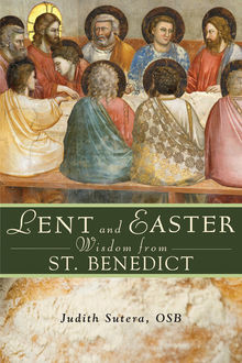 Lent and Easter Wisdom From St. Benedict, Judith Sutera