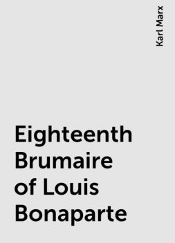 Eighteenth Brumaire of Louis Bonaparte, Karl Marx