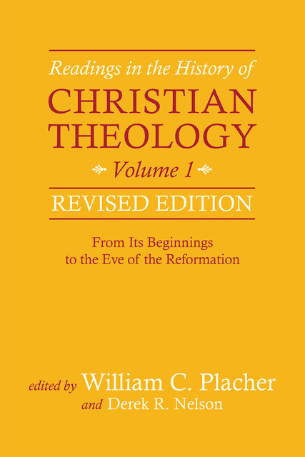 Readings in the History of Christian Theology, Volume 1, Revised Edition, Derek R. Nelson, William C. Placher