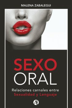 SEXO ORAL, Relaciones carnales entre Sexualidad y Lenguaje, Malena Zabalegui