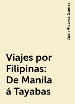 Viajes por Filipinas: De Manila á Tayabas, Juan Álvarez Guerra