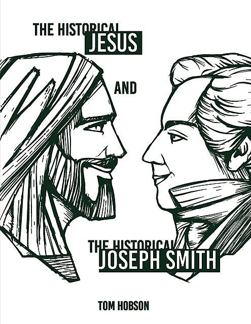 The Historical Jesus and the Historical Joseph Smith, Tom Hobson