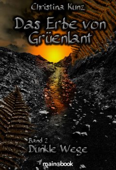 Das Erbe von Grüenlant. Band 2: Dunkle Wege, Christina Kunz