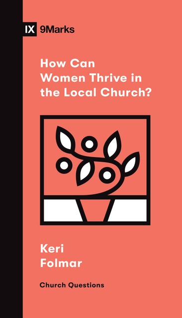 How Can Women Thrive in the Local Church, Keri Folmar