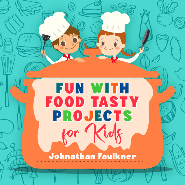 Fun with Food Tasty Projects for Kids, Johnathan Faulkner