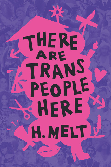 There Are Trans People Here, H. Melt
