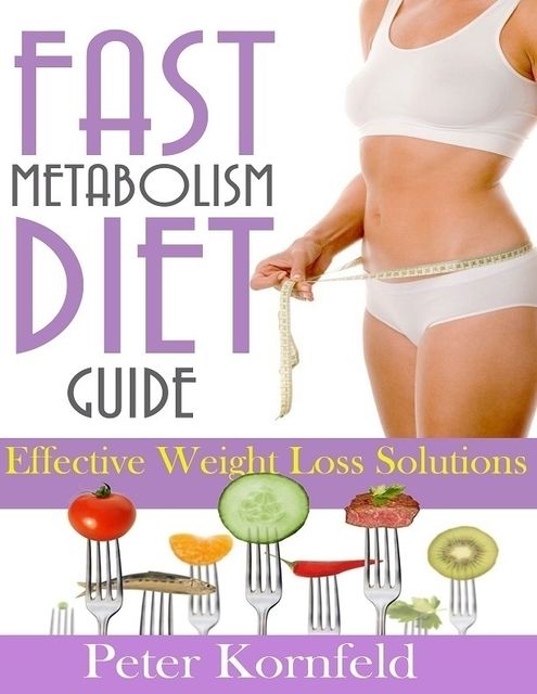 Fast Metabolism Diet Guide: Effective Weight Loss Solutions, Peter Kornfeld