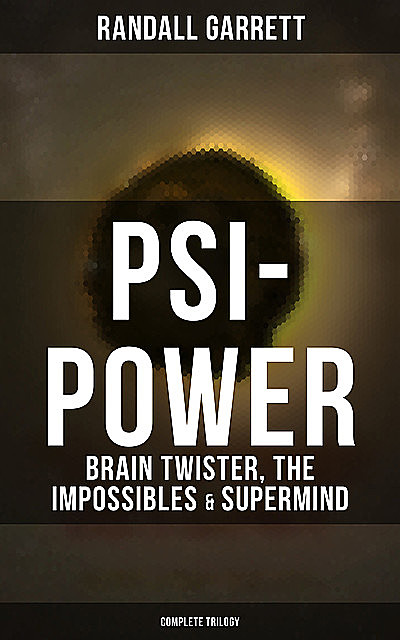 Psi-Power: Brain Twister, The Impossibles & Supermind (Complete Trilogy), Randall Garrett