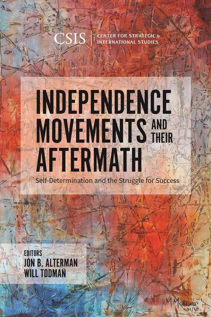 Independence Movements and Their Aftermath, Jon B. Alterman, Will Todman