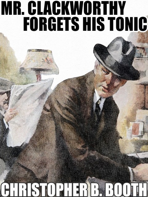 Mr. Clackworthy Forgets His Tonic, Christopher B.Booth
