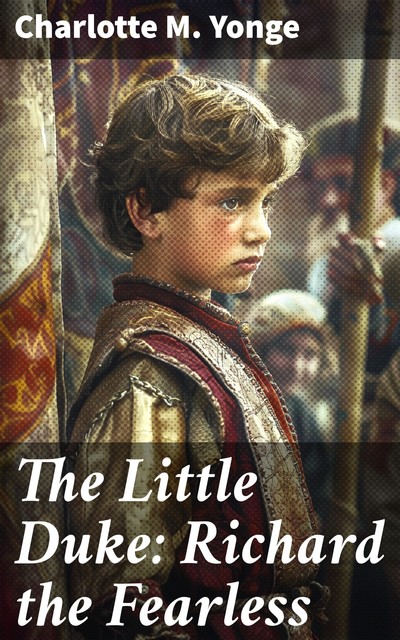 The Little Duke: Richard the Fearless, Charlotte M.Yonge