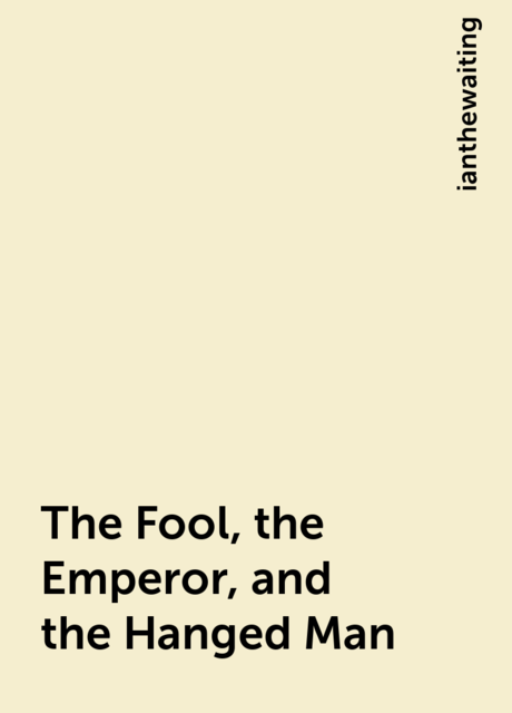 The Fool, the Emperor, and the Hanged Man, ianthewaiting