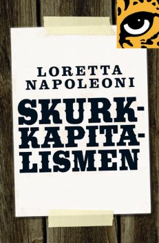 Skurkkapitalismen : hur bedragare, hallickar och maffiakungar påverkar världsekonomin, Loretta Napoleoni