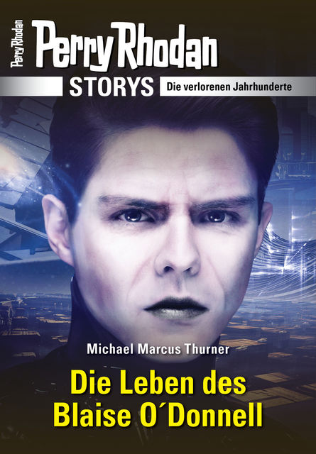 PERRY RHODAN-Storys: Die Leben des Blaise O'Donnell, Michael Marcus Thurner