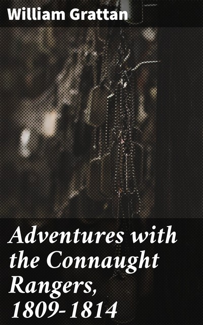 Adventures with the Connaught Rangers, 1809–1814, William Grattan