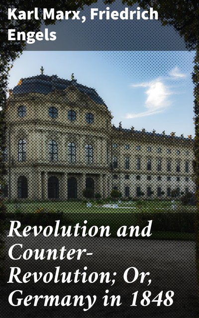 Revolution and Counter-Revolution; Or, Germany in 1848, Karl Marx, Friedrich Engels