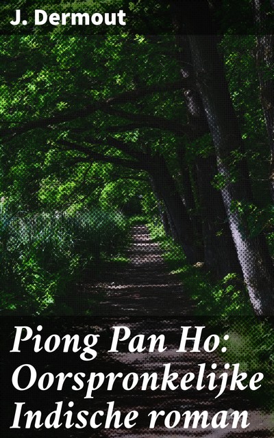Piong Pan Ho: Oorspronkelijke Indische roman, J. Dermout