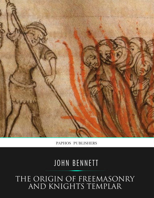 The Origin of Freemasonry and Knights Templar, John Bennett