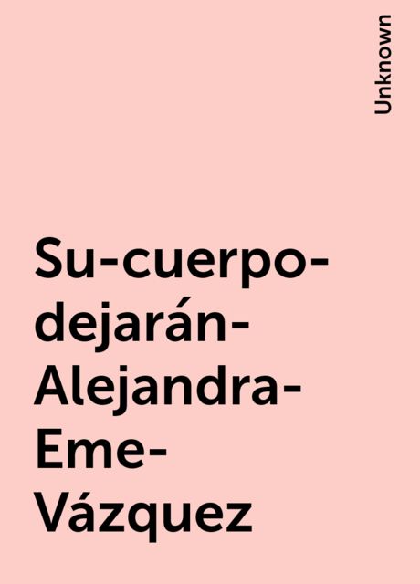 Su-cuerpo-dejarán-Alejandra-Eme-Vázquez, 