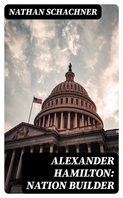 Alexander Hamilton: Nation Builder, Nathan Schachner